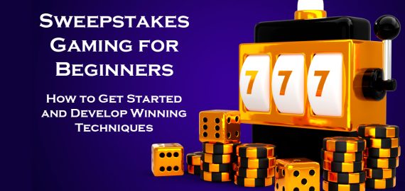 Sweepstakes Gaming for Beginners: How to Get Started and Develop Winning Techniques